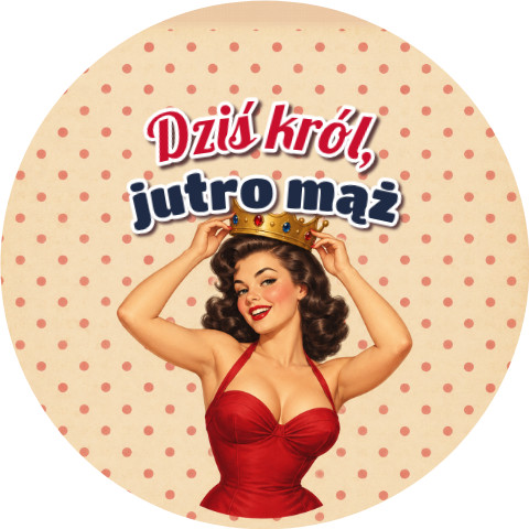 Wzór: Przypinka Dziś Król Jutro Mąż Pin-up z Koroną – grafika z napisem Dziś król, jutro mąż