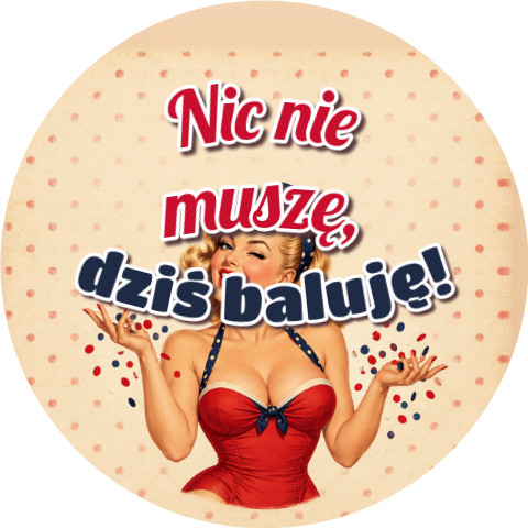 Wzór: Przypinka Nic Nie Muszę Dziś Baluję Pin-up z Konfetti – grafika z napisem Nic nie muszę, dziś baluję!