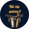 Wzór: Przypinka Nic Nie Muszę Dziś Baluję Szampan w Kubełku – grafika z napisem Nic nie muszę, dziś baluję!