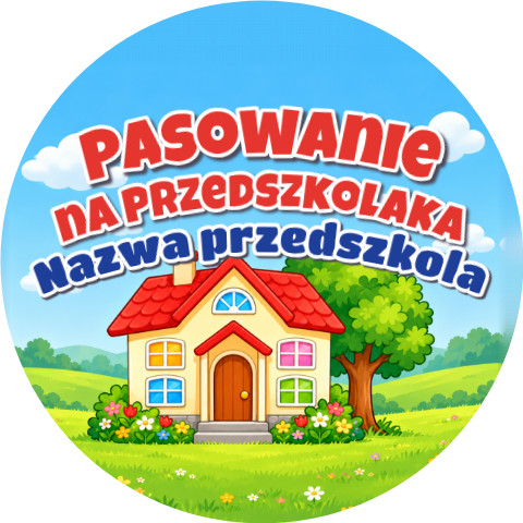 Wzór: Przypinka Pasowanie na Przedszkolaka z Nazwą Przedszkola Domek z Ogródkiem – napis Pasowanie na Przedszkolaka i pole nazwa przedszkola