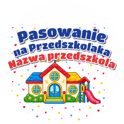 Wzór: Przypinka Pasowanie na Przedszkolaka z Nazwą Przedszkola Kolorowy Domek – napis Pasowanie na Przedszkolaka i pole nazwa przedszkola