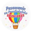 Wzór: Przypinka Pasowanie na Przedszkolaka z Rokiem Przedszkolnym Kredkowy Balon – napis Pasowanie na Przedszkolaka i pole rok przedszkolny