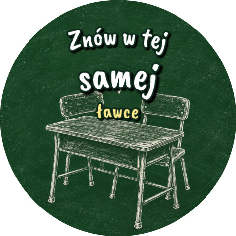 Wzór: Przypinka Znów w Tej Samej Ławce – grafika z napisem Znów w tej samej ławce